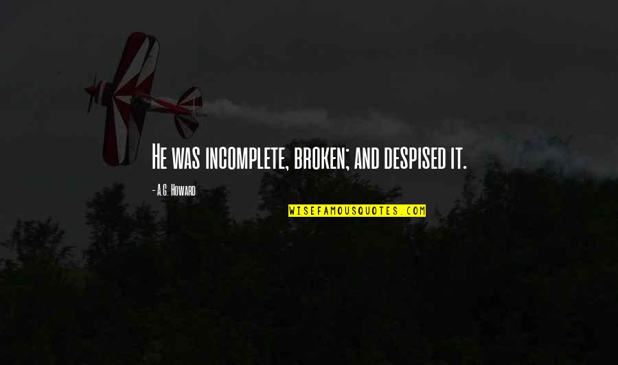 Incomplete Quotes By A.G. Howard: He was incomplete, broken; and despised it.