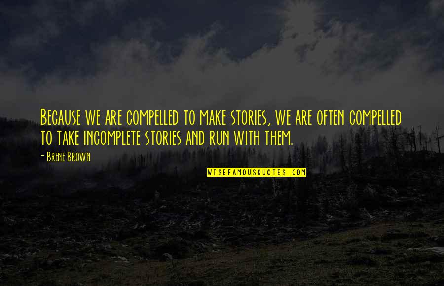 Incomplete Quotes By Brene Brown: Because we are compelled to make stories, we
