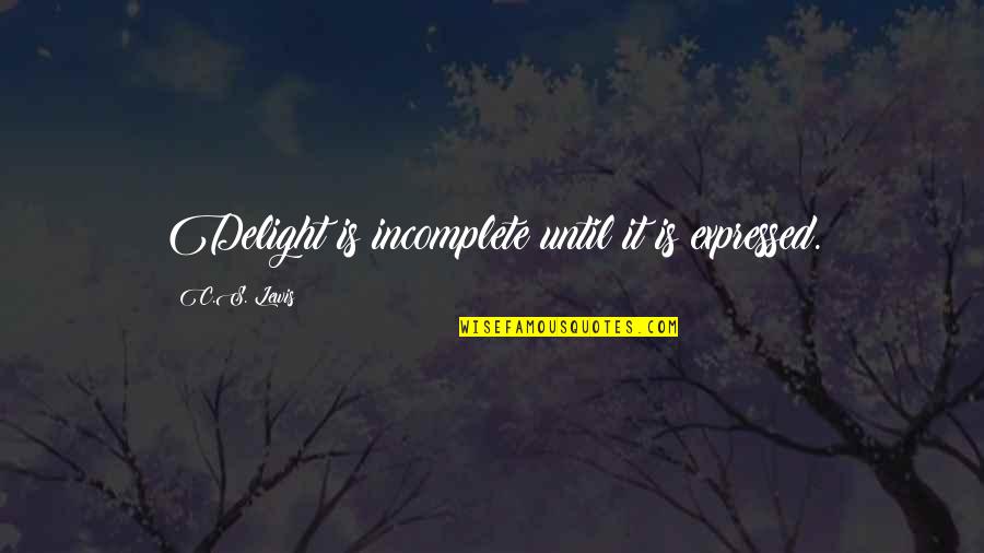 Incomplete Quotes By C.S. Lewis: Delight is incomplete until it is expressed.