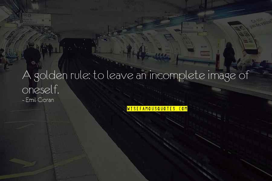 Incomplete Quotes By Emil Cioran: A golden rule: to leave an incomplete image