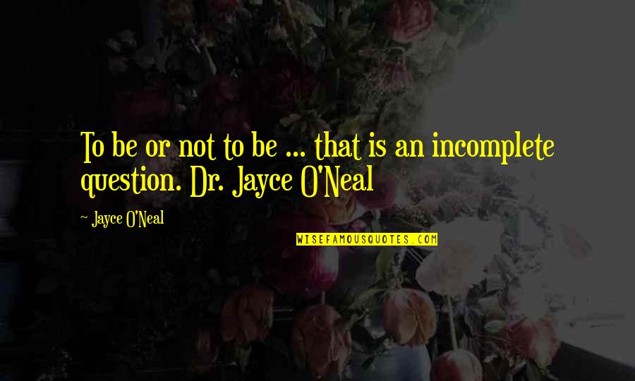 Incomplete Quotes By Jayce O'Neal: To be or not to be ... that