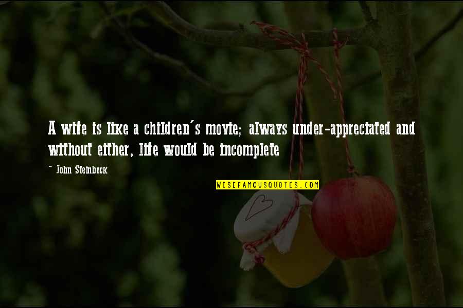 Incomplete Quotes By John Steinbeck: A wife is like a children's movie; always