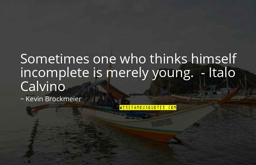 Incomplete Quotes By Kevin Brockmeier: Sometimes one who thinks himself incomplete is merely
