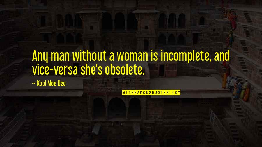 Incomplete Quotes By Kool Moe Dee: Any man without a woman is incomplete, and
