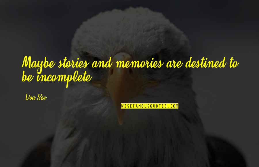 Incomplete Quotes By Lisa See: Maybe stories and memories are destined to be