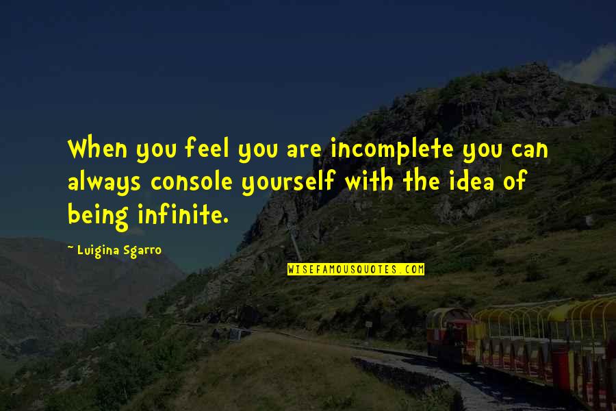 Incomplete Quotes By Luigina Sgarro: When you feel you are incomplete you can