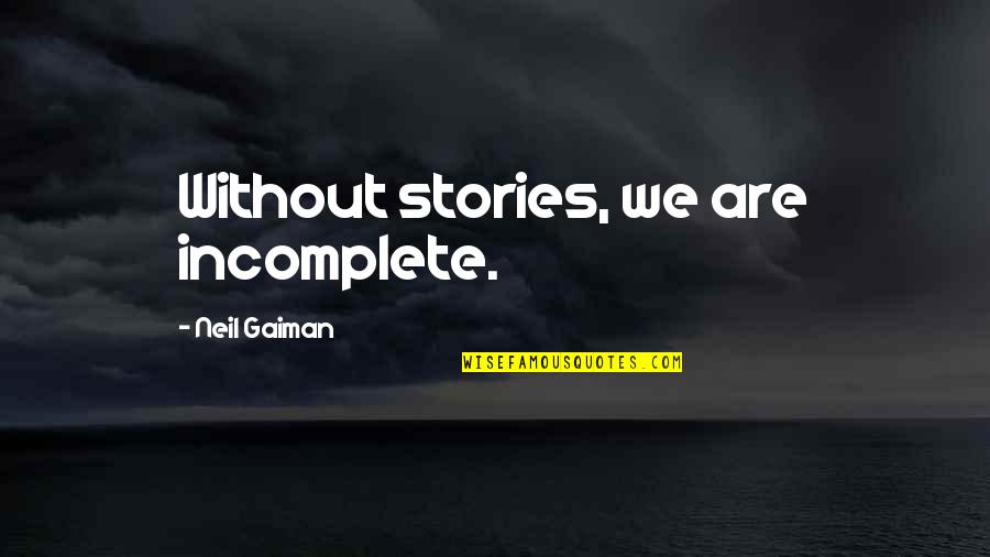 Incomplete Quotes By Neil Gaiman: Without stories, we are incomplete.