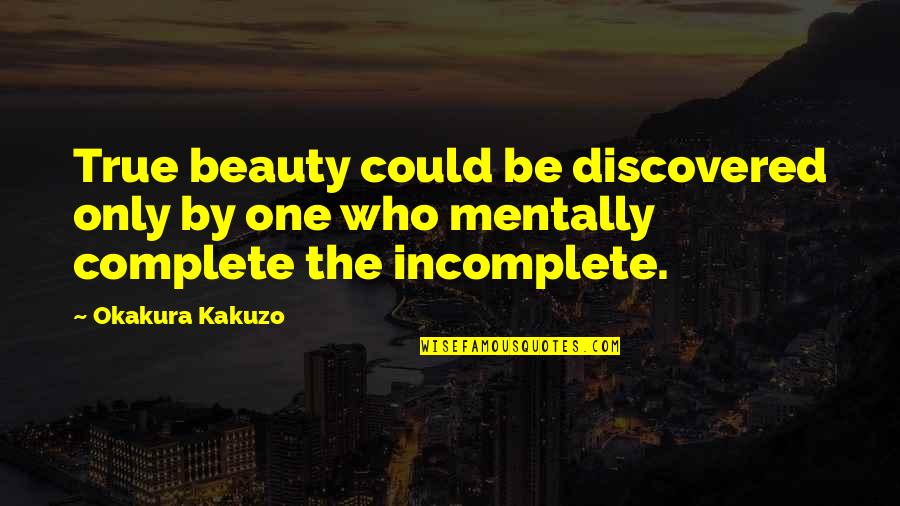 Incomplete Quotes By Okakura Kakuzo: True beauty could be discovered only by one