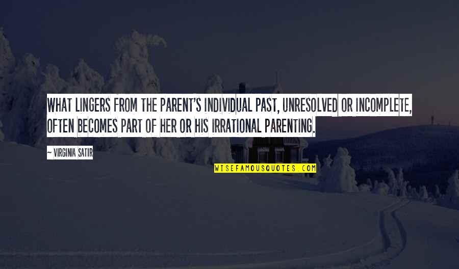 Incomplete Quotes By Virginia Satir: What lingers from the parent's individual past, unresolved