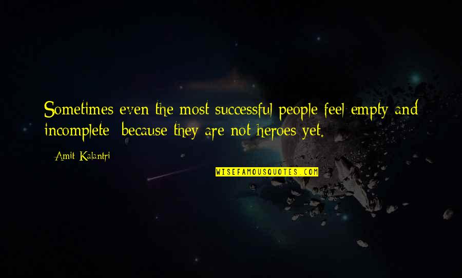 Incomplete Quotes Quotes By Amit Kalantri: Sometimes even the most successful people feel empty