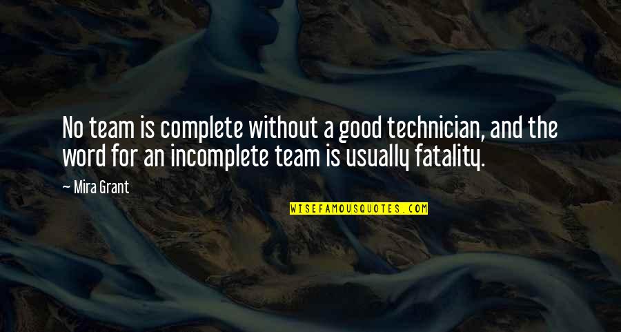 Incomplete Without You Quotes By Mira Grant: No team is complete without a good technician,