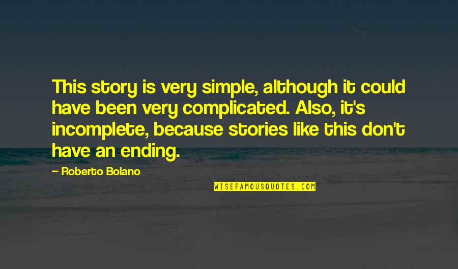 Incomplete Without You Quotes By Roberto Bolano: This story is very simple, although it could