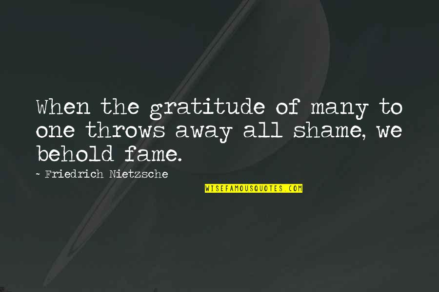 Incompletely Evaluated Quotes By Friedrich Nietzsche: When the gratitude of many to one throws