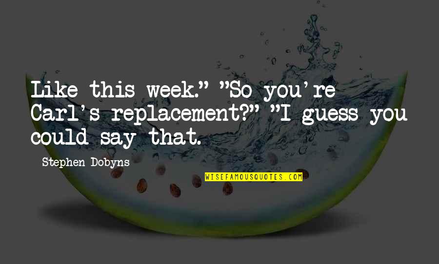 Incompletely Lower Quotes By Stephen Dobyns: Like this week." "So you're Carl's replacement?" "I