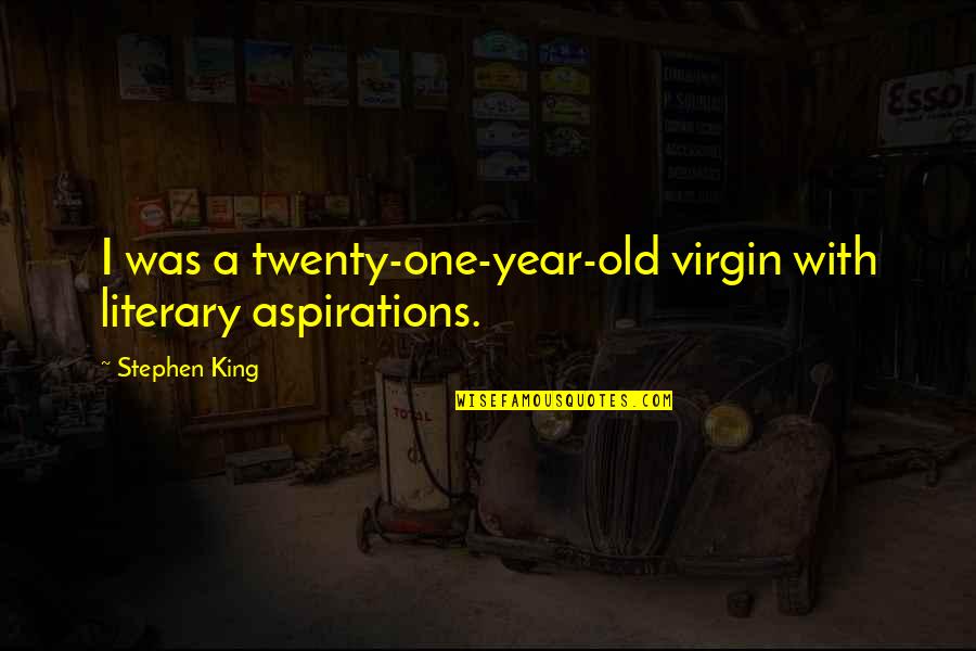 Incompletely Lower Quotes By Stephen King: I was a twenty-one-year-old virgin with literary aspirations.