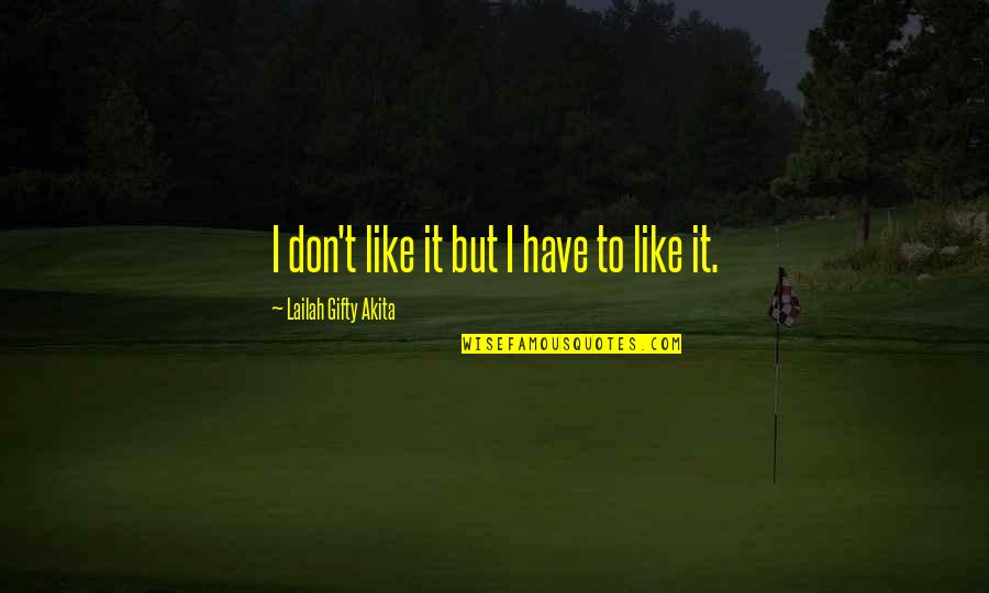 Incompletely Quotes By Lailah Gifty Akita: I don't like it but I have to