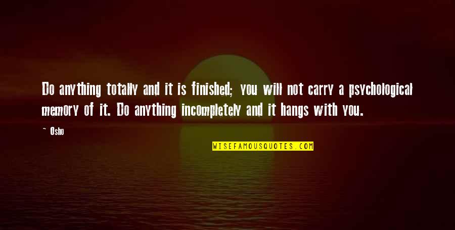 Incompletely Quotes By Osho: Do anything totally and it is finished; you