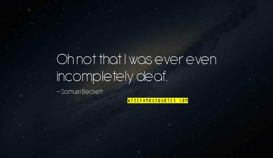 Incompletely Quotes By Samuel Beckett: Oh not that I was ever even incompletely