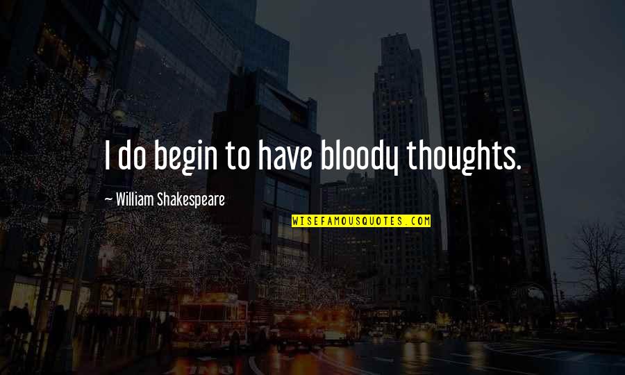 Incompletely Quotes By William Shakespeare: I do begin to have bloody thoughts.