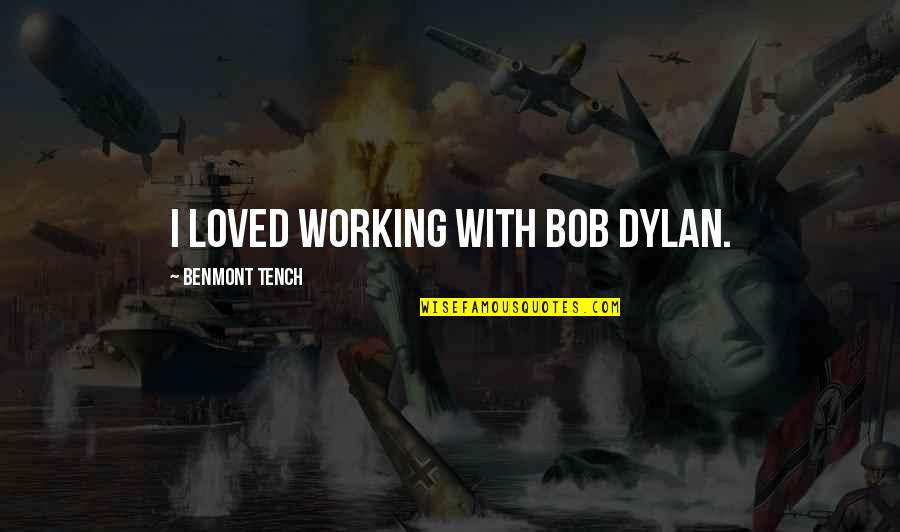 Incompletes Uc Quotes By Benmont Tench: I loved working with Bob Dylan.