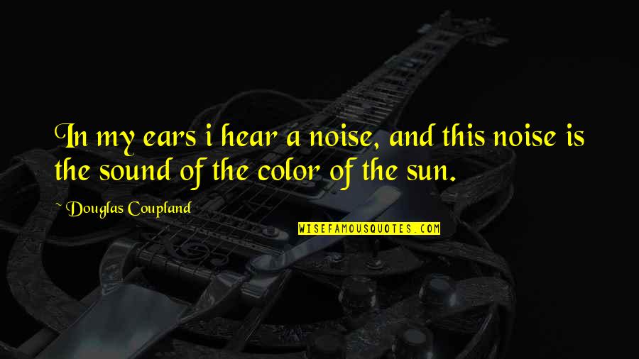 Incompletes Ucla Quotes By Douglas Coupland: In my ears i hear a noise, and