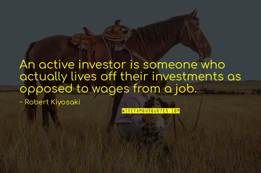 Incomprehensible Short Quotes By Robert Kiyosaki: An active investor is someone who actually lives