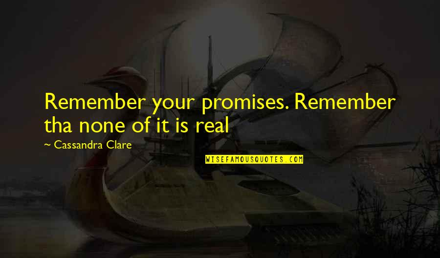 Incomprehension Francais Quotes By Cassandra Clare: Remember your promises. Remember tha none of it