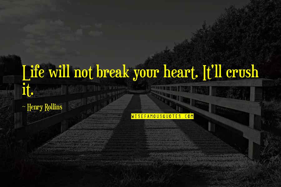 Incomprension Quotes By Henry Rollins: Life will not break your heart. It'll crush