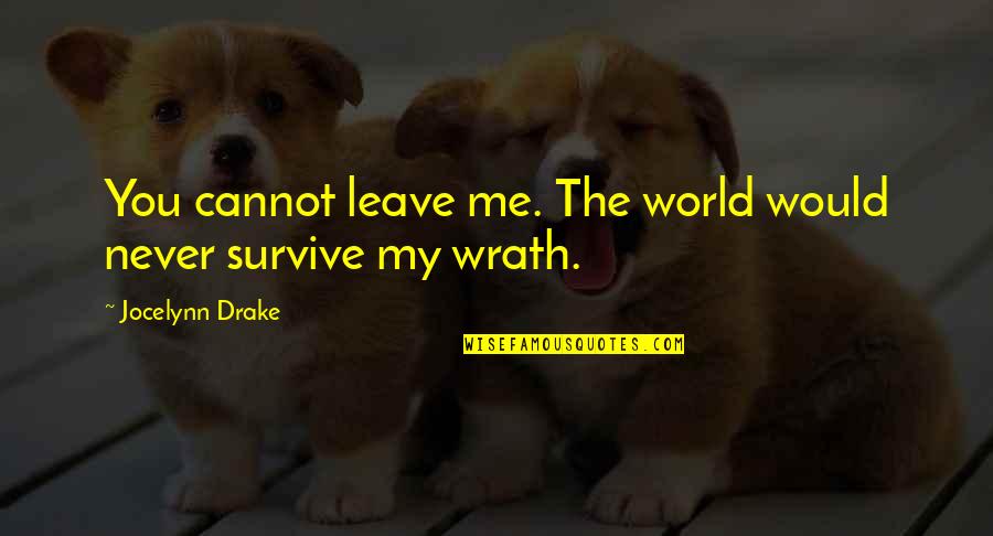 Incomprension Quotes By Jocelynn Drake: You cannot leave me. The world would never