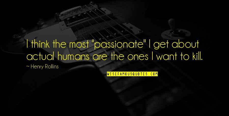 Incompris Quotes By Henry Rollins: I think the most "passionate" I get about