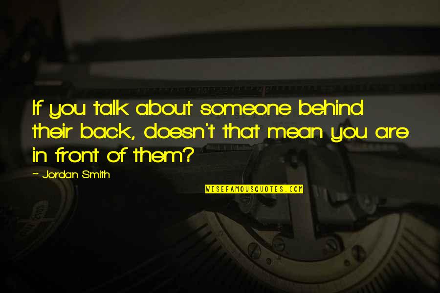 Incomprising Quotes By Jordan Smith: If you talk about someone behind their back,