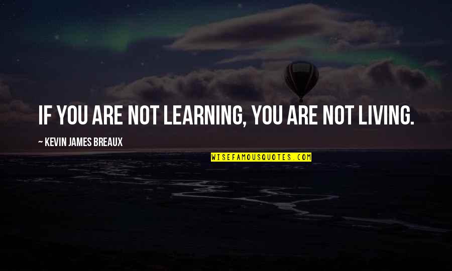Inconclusa Definicion Quotes By Kevin James Breaux: If you are not learning, you are not