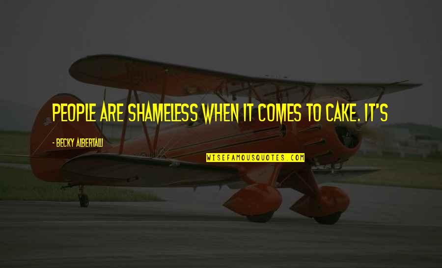 Incondicional In English Quotes By Becky Albertalli: People are shameless when it comes to cake. Incondicional In English Quotes By Becky Albertalli: People are shameless when it comes to cake.