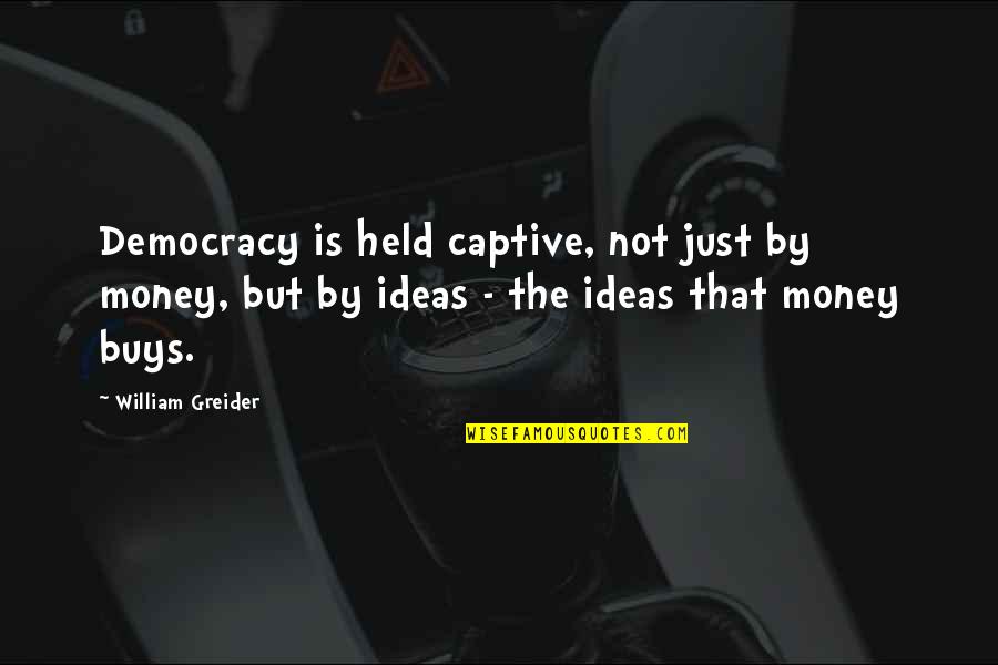 Incondicional Significado Quotes By William Greider: Democracy is held captive, not just by money,
