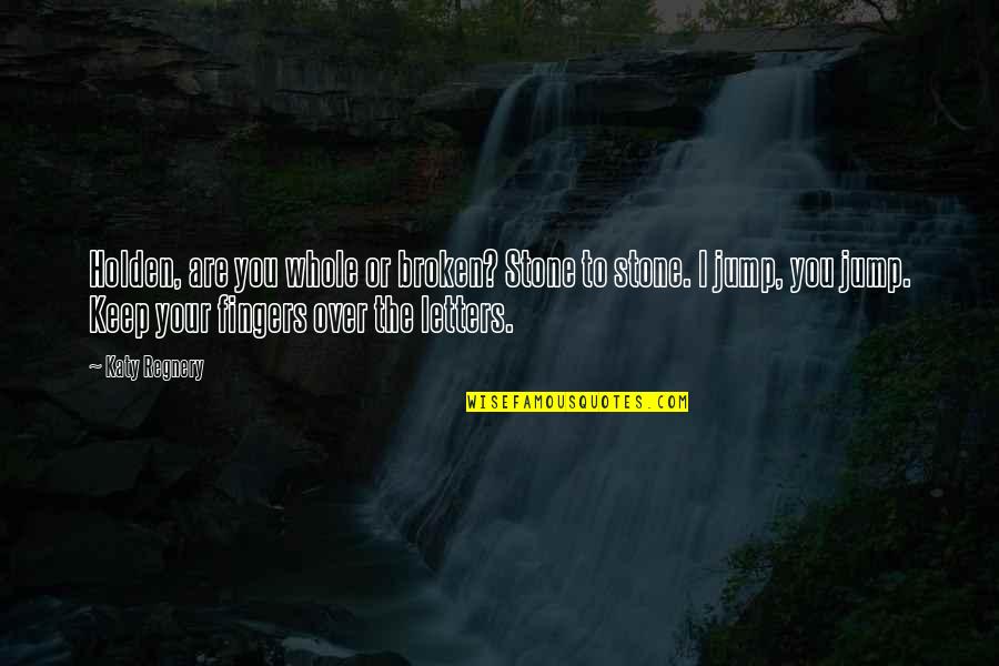 Incondicionalmente In English Quotes By Katy Regnery: Holden, are you whole or broken? Stone to Incondicionalmente In English Quotes By Katy Regnery: Holden, are you whole or broken? Stone to