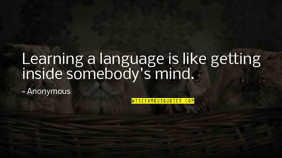 Inconducive Quotes By Anonymous: Learning a language is like getting inside somebody's