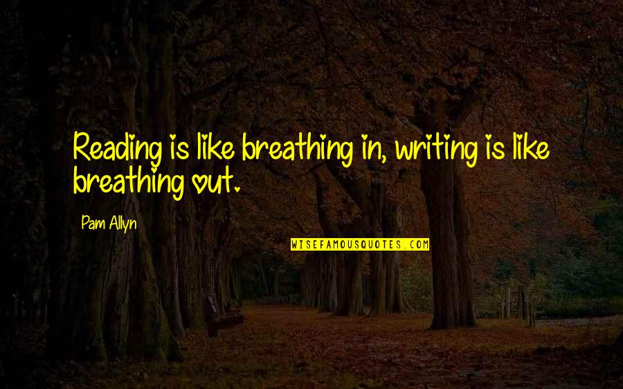 Inconducive Quotes By Pam Allyn: Reading is like breathing in, writing is like