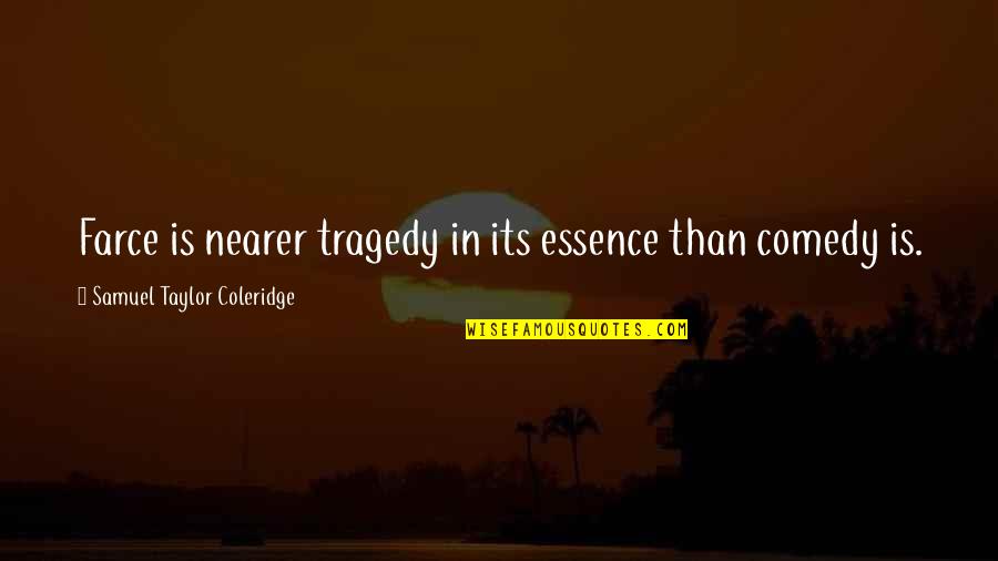 Inconformidad Geologia Quotes By Samuel Taylor Coleridge: Farce is nearer tragedy in its essence than