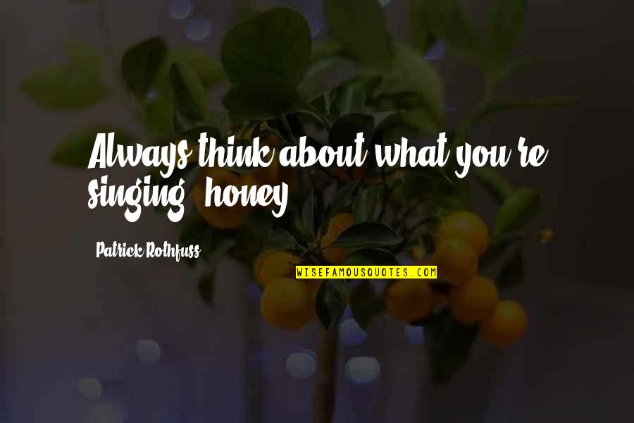 Inconformidad Sinonimos Quotes By Patrick Rothfuss: Always think about what you're singing, honey.