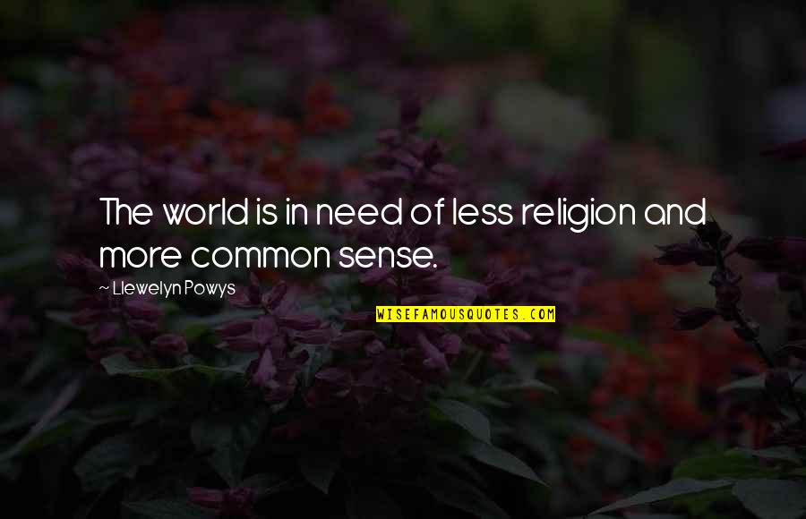 Inconformismo Quotes By Llewelyn Powys: The world is in need of less religion Inconformismo Quotes By Llewelyn Powys: The world is in need of less religion