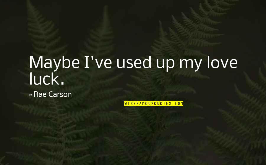 Incongrous Quotes By Rae Carson: Maybe I've used up my love luck.