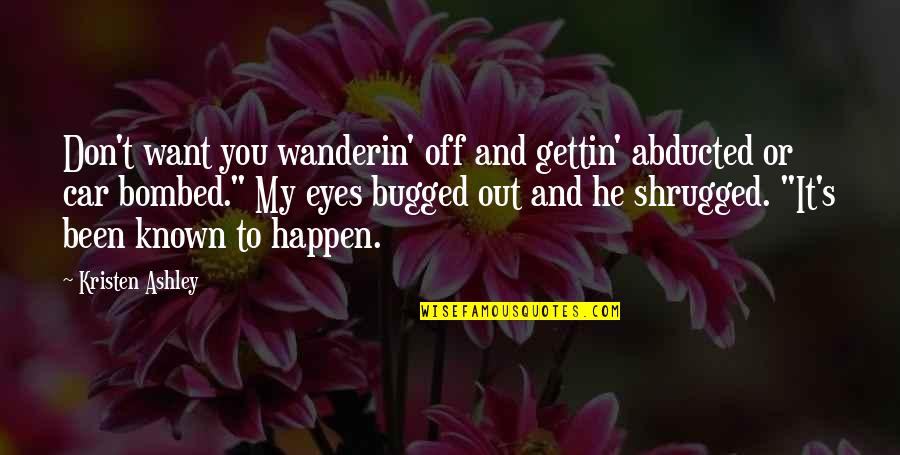 Incongruences Quotes By Kristen Ashley: Don't want you wanderin' off and gettin' abducted