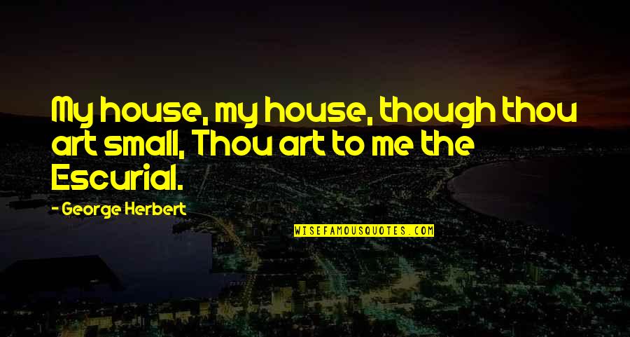 Incongruencias English Quotes By George Herbert: My house, my house, though thou art small,