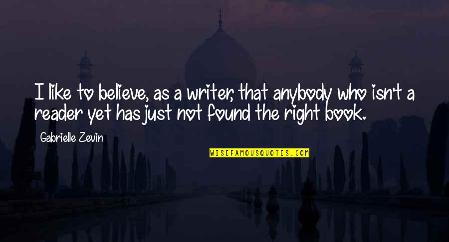 Incongruities In Entrepreneurship Quotes By Gabrielle Zevin: I like to believe, as a writer, that Incongruities In Entrepreneurship Quotes By Gabrielle Zevin: I like to believe, as a writer, that