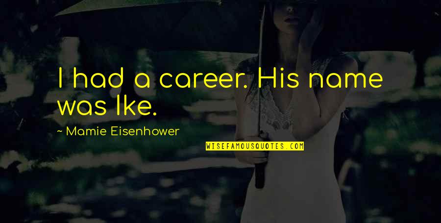 Incongruities In Entrepreneurship Quotes By Mamie Eisenhower: I had a career. His name was Ike. Incongruities In Entrepreneurship Quotes By Mamie Eisenhower: I had a career. His name was Ike.
