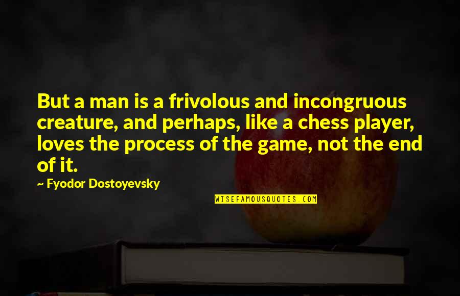 Incongruous Quotes By Fyodor Dostoyevsky: But a man is a frivolous and incongruous