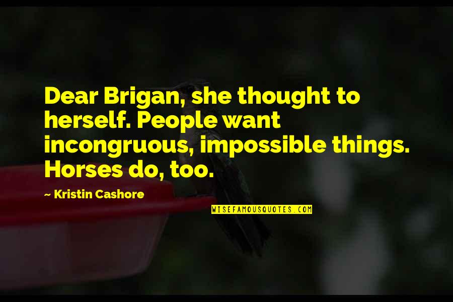 Incongruous Quotes By Kristin Cashore: Dear Brigan, she thought to herself. People want