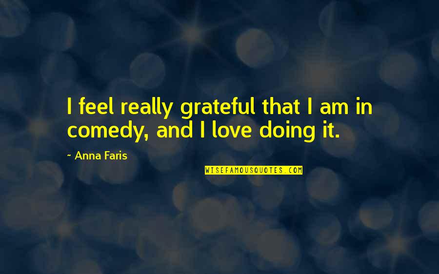 Incongruous Response Quotes By Anna Faris: I feel really grateful that I am in