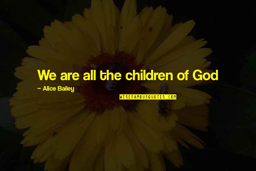 Inconmensurable Quotes By Alice Bailey: We are all the children of God