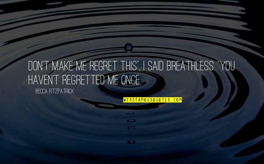 Inconmensurable Quotes By Becca Fitzpatrick: Don't make me regret this", I said breathless.